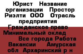 Юрист › Название организации ­ Простор-Риэлти, ООО › Отрасль предприятия ­ Гражданское право › Минимальный оклад ­ 120 000 - Все города Работа » Вакансии   . Амурская обл.,Архаринский р-н